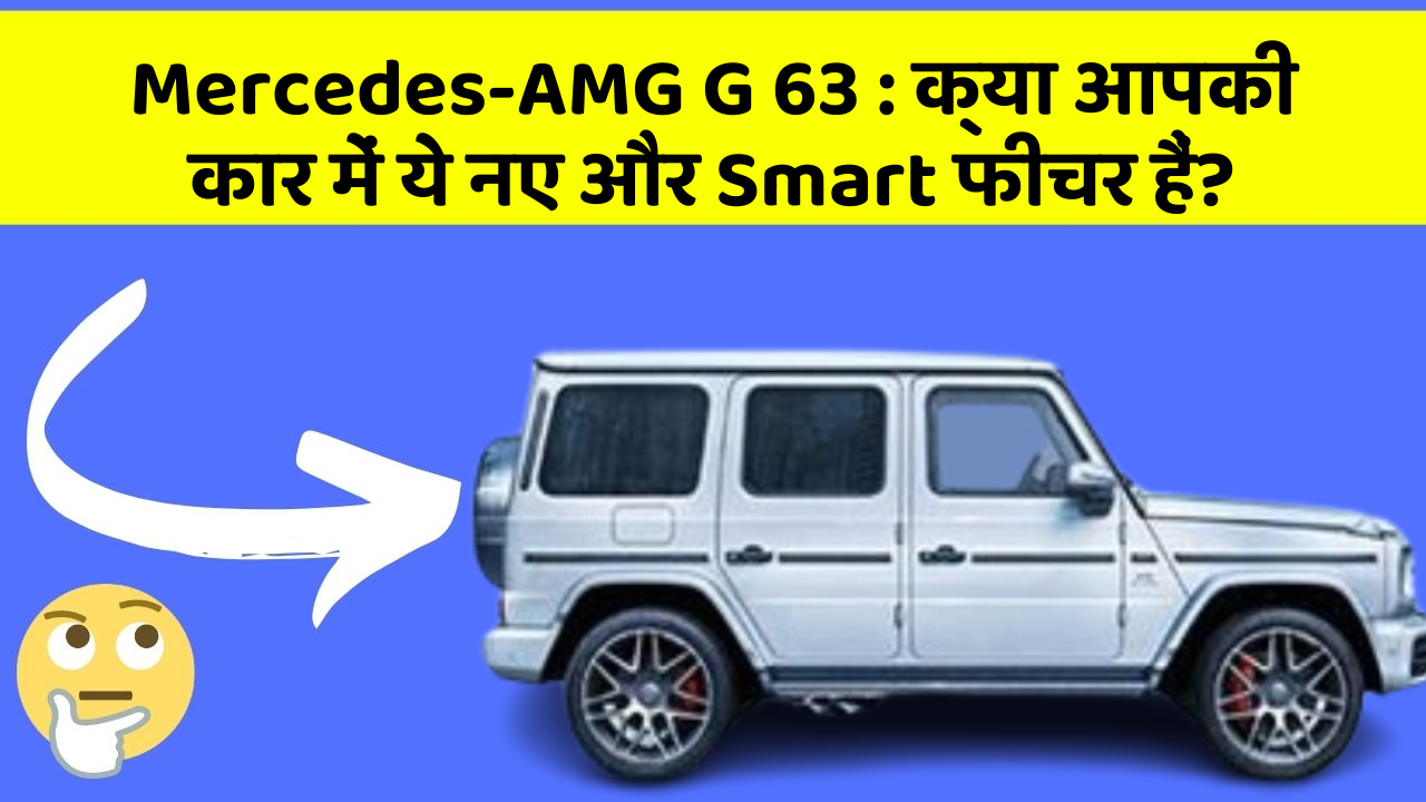 Mercedes-AMG G 63: क्या आपकी कार में ये नए और Smart फीचर हैं?