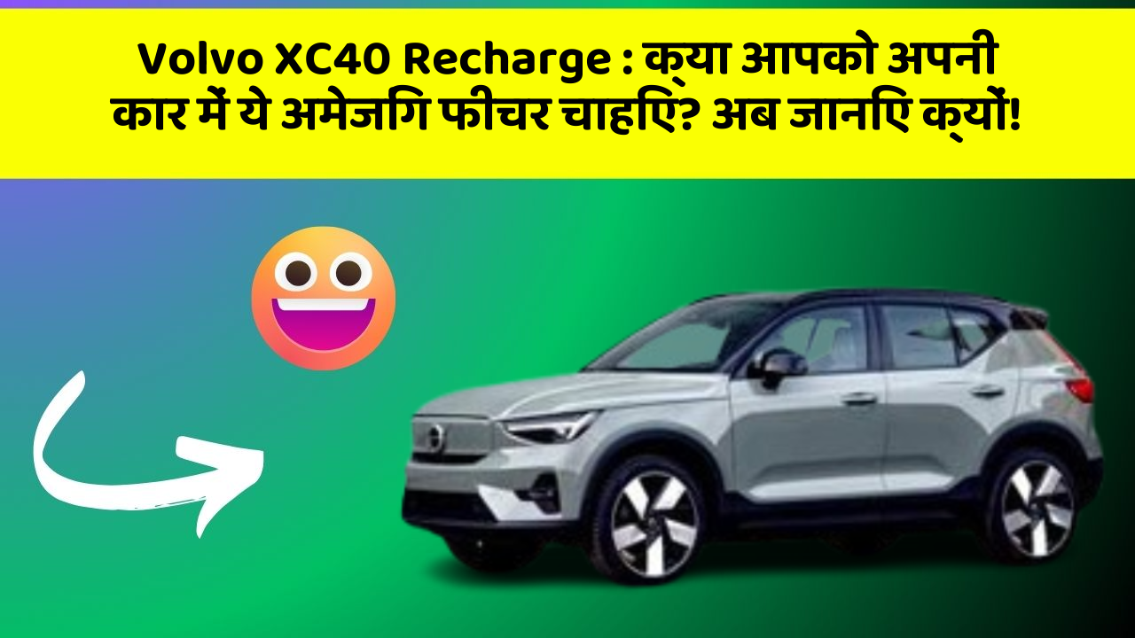 Volvo XC40 Recharge : क्या आपको अपनी कार में ये अमेजिंग फीचर चाहिए? अब जानिए क्यों!