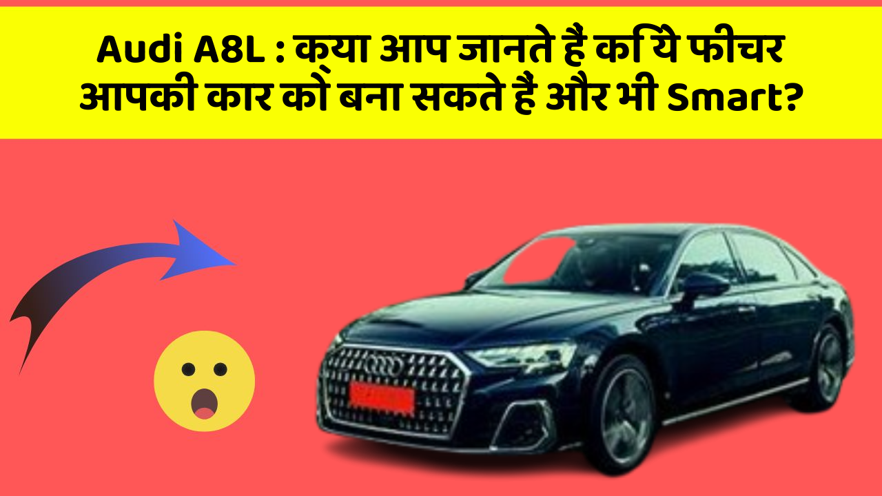 Audi A8L: क्या आप जानते हैं कि ये फीचर आपकी कार को बना सकते हैं और भी Smart?