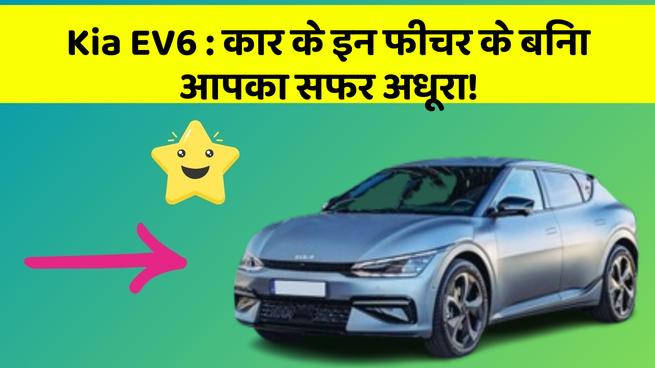 Kia EV6:कार के इन फीचर के बिना आपका सफर अधूरा!