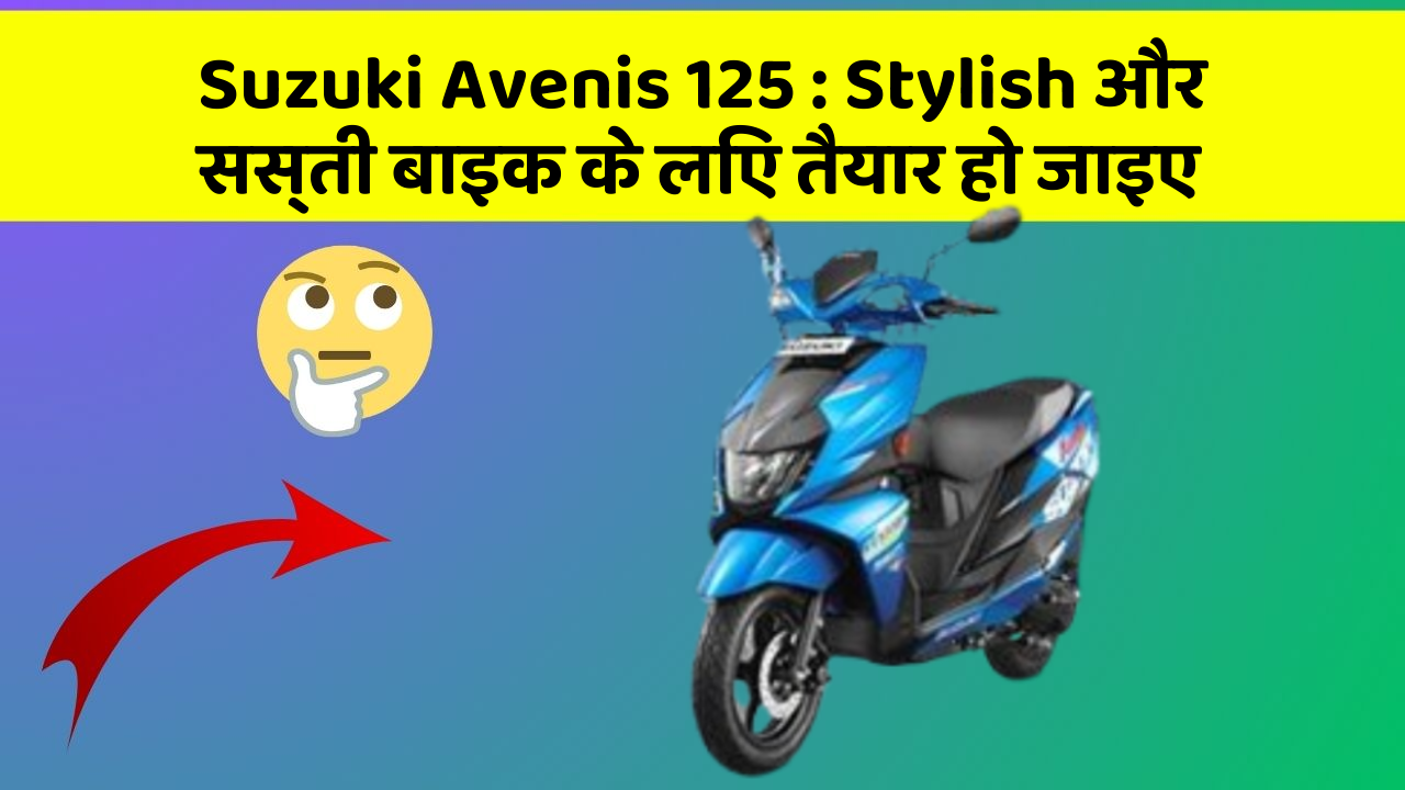 Suzuki Avenis 125: कार में ये Smart फीचर आपके लिए बेहद फायदेमंद हो सकते हैं!