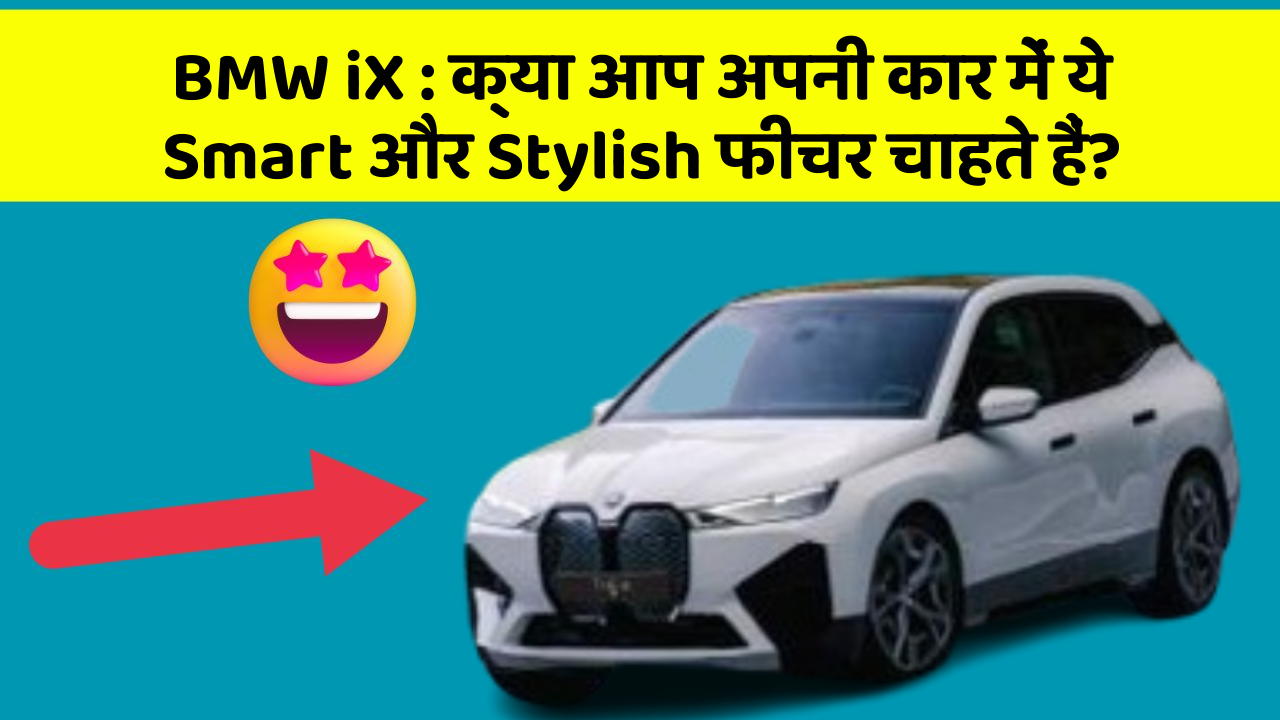 BMW iX: क्या आप अपनी कार में ये Smart और Stylish फीचर चाहते हैं?