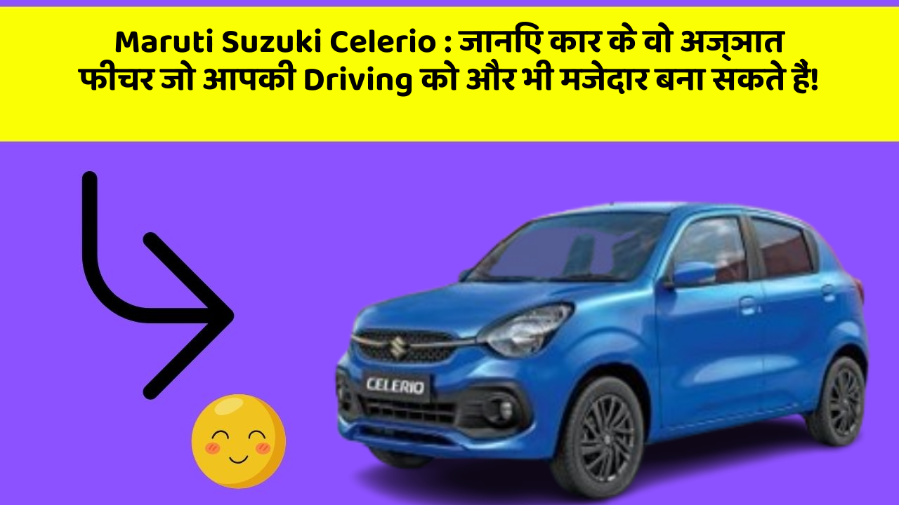 Maruti Suzuki Celerio: जानिए कार के वो अज्ञात फीचर जो आपकी Driving को और भी मजेदार बना सकते हैं!