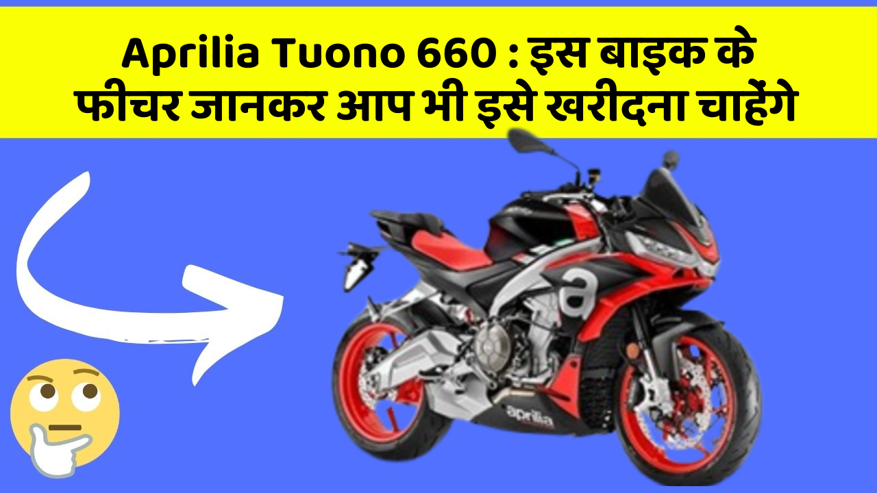 Aprilia Tuono 660: इस बाइक के फीचर जानकर आप भी इसे खरीदना चाहेंगे