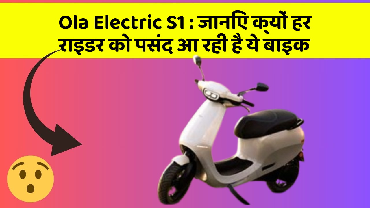 Ola Electric S1 : जानिए क्यों हर राइडर को पसंद आ रही है ये बाइक