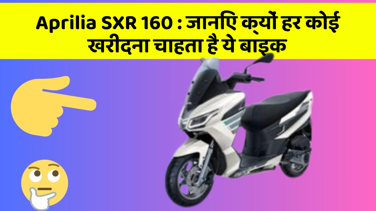 Aprilia SXR 160: जानिए क्यों हर कोई खरीदना चाहता है ये बाइक