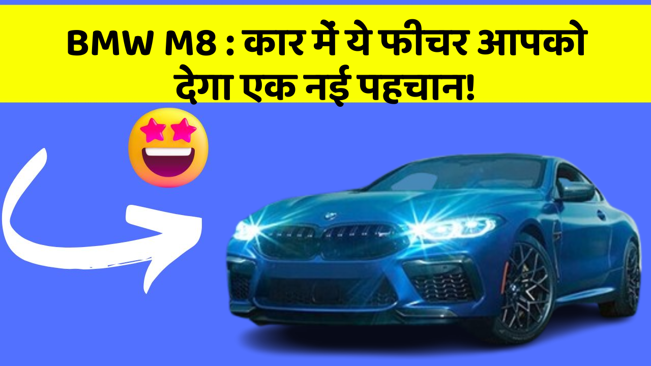 BMW M8: कार में ये फीचर आपको देगा एक नई पहचान!