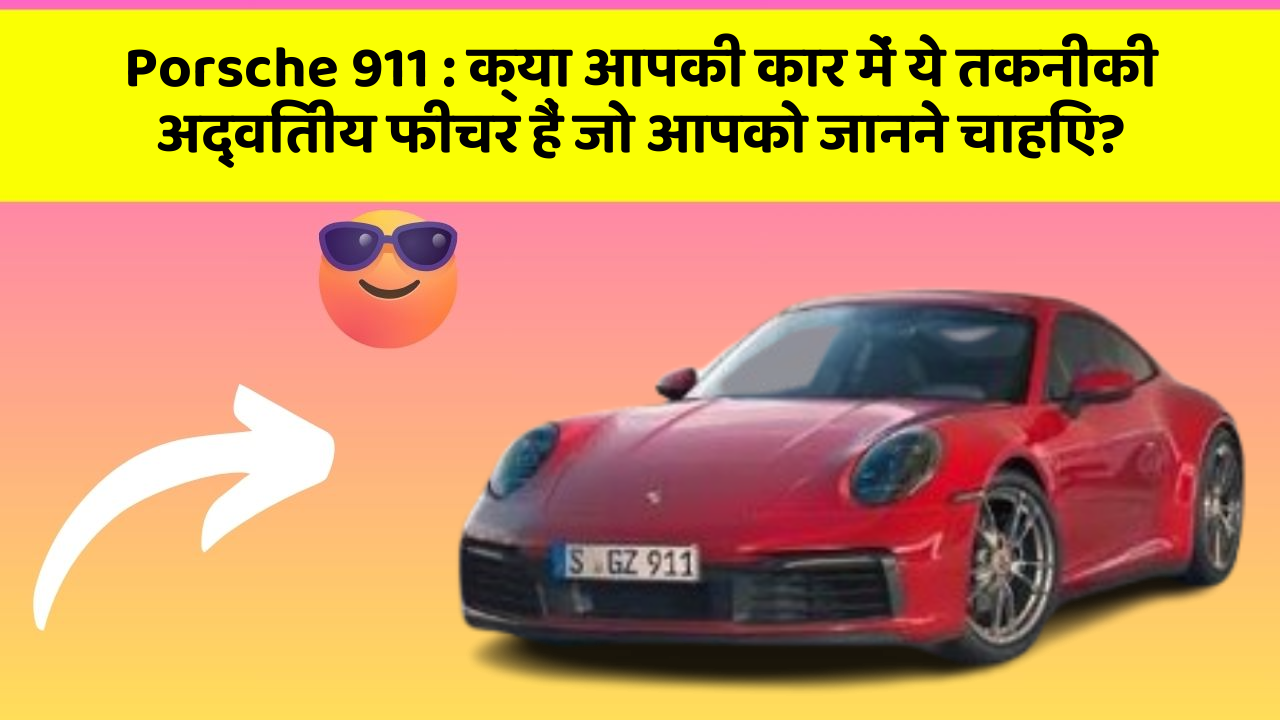 Porsche 911: क्या आपकी कार में ये तकनीकी अद्वितीय फीचर हैं जो आपको जानने चाहिए?