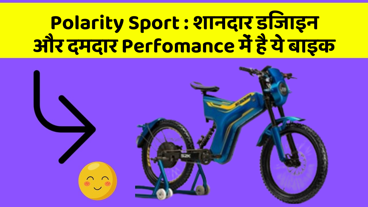 Polarity Sport : शानदार डिजाइन और दमदार Perfomance में है ये बाइक