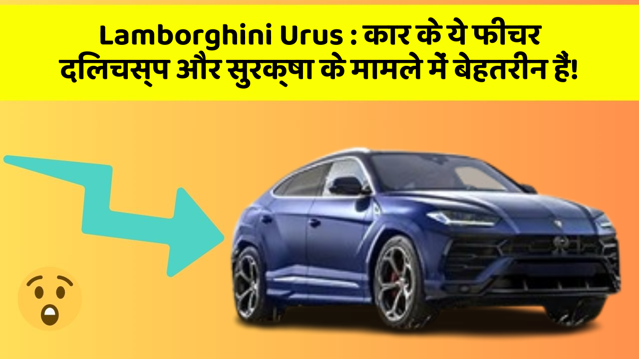 Lamborghini Urus: कार के ये फीचर दिलचस्प और सुरक्षा के मामले में बेहतरीन हैं!