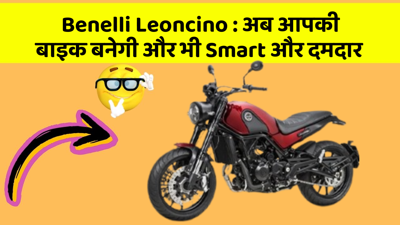 Benelli Leoncino: अब आपकी बाइक बनेगी और भी Smart और दमदार