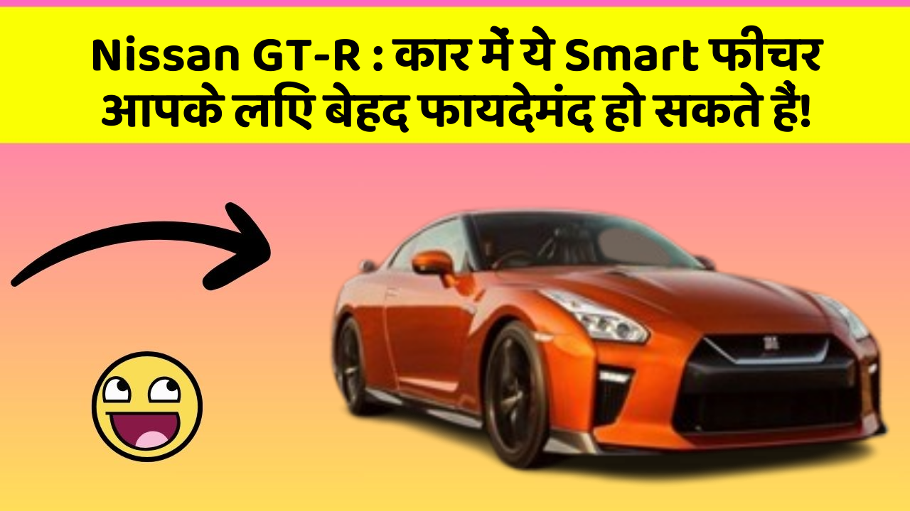 Nissan GT-R: कार में ये Smart फीचर आपके लिए बेहद फायदेमंद हो सकते हैं!