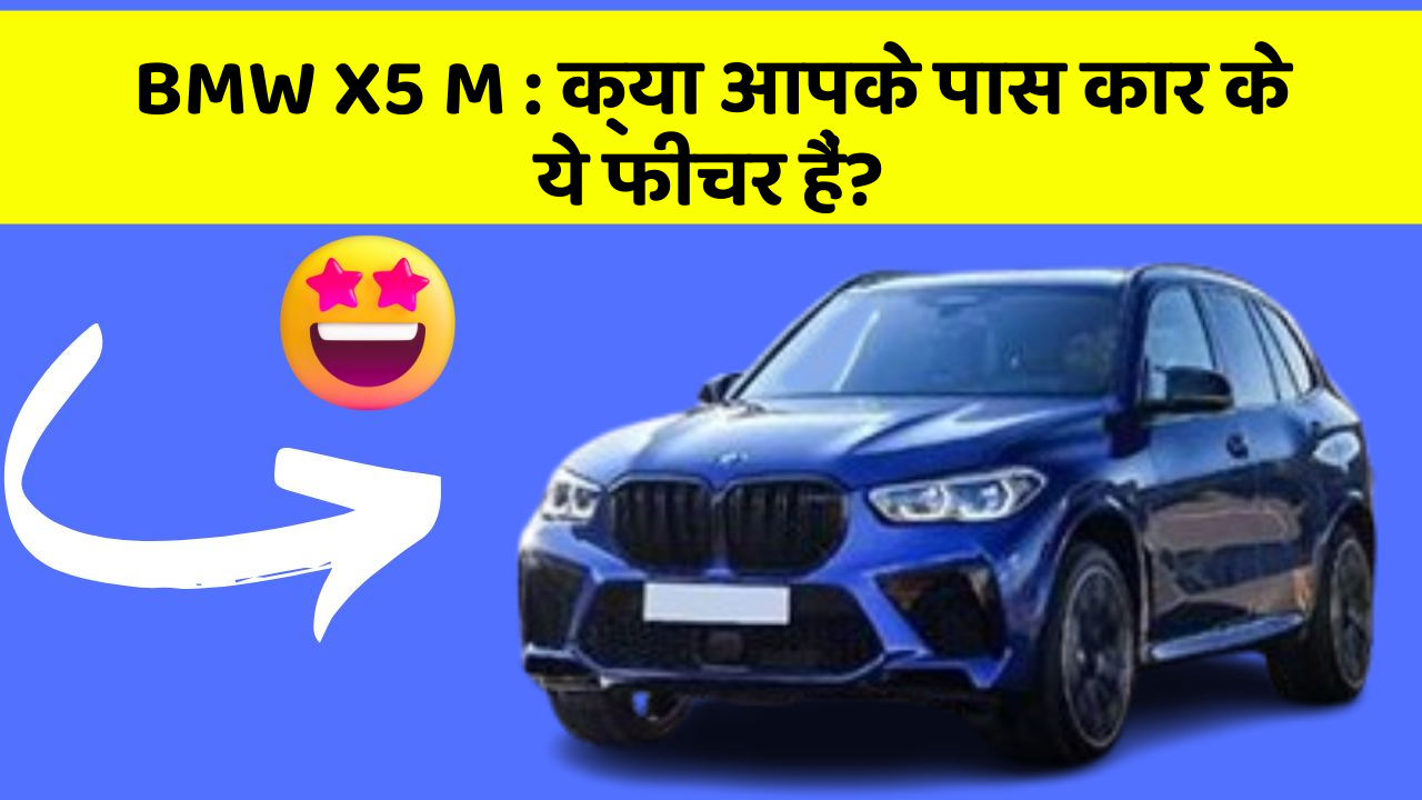 BMW X5 M: क्या आपके पास कार के ये फीचर हैं?