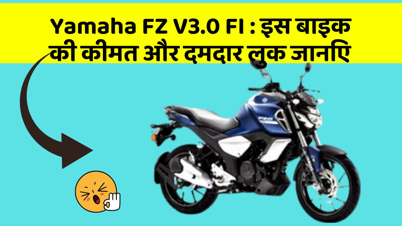 Yamaha FZ V3.0 FI : इस बाइक की कीमत और दमदार लुक जानिए