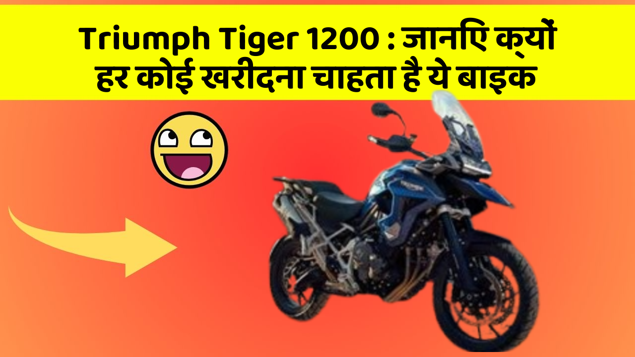 Triumph Tiger 1200: जानिए क्यों हर कोई खरीदना चाहता है ये बाइक