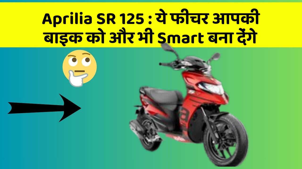 Aprilia SR 125:ये फीचर आपकी बाइक को और भी Smart बना देंगे