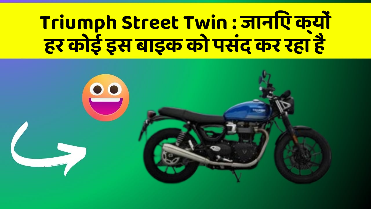 Triumph Street Twin: जानिए क्यों हर कोई इस बाइक को पसंद कर रहा है