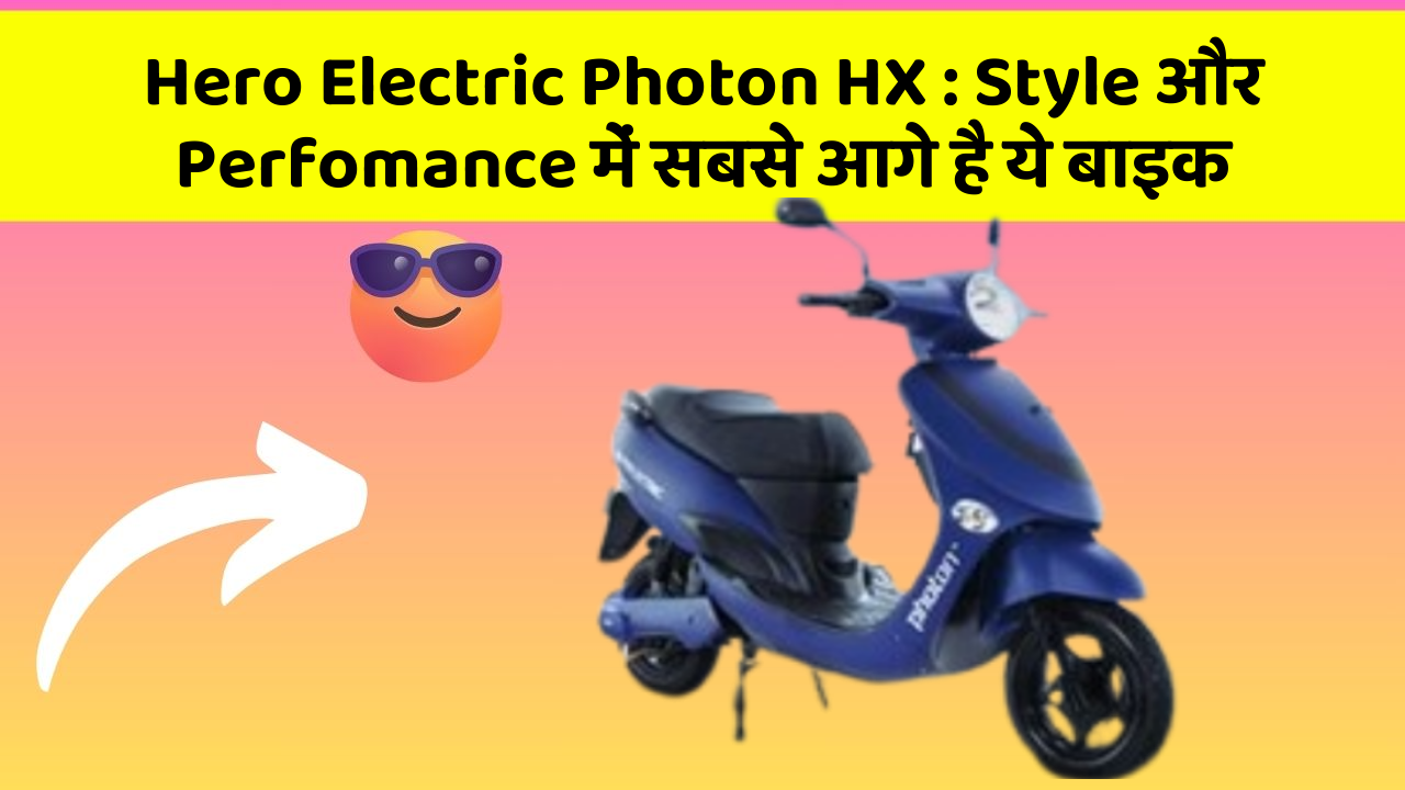 Hero Electric Photon HX: Style और Perfomance में सबसे आगे है ये बाइक