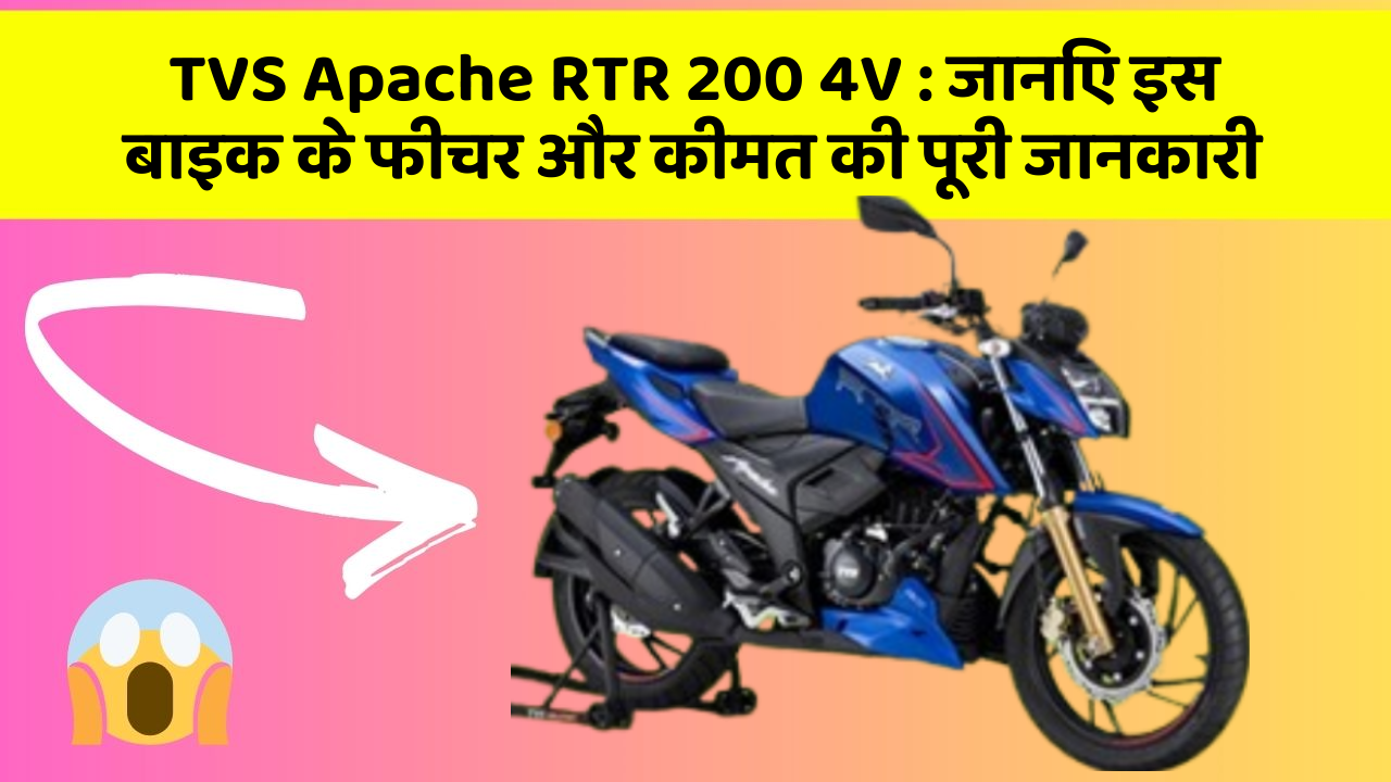 TVS Apache RTR 200 4V : जानिए इस बाइक के फीचर और कीमत की पूरी जानकारी