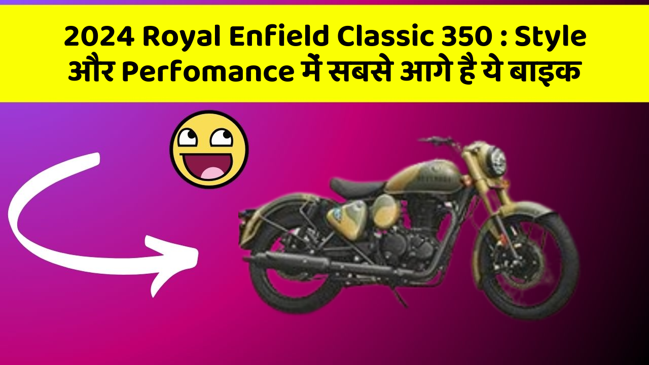 2024 Royal Enfield Classic 350: Style और Perfomance में सबसे आगे है ये बाइक