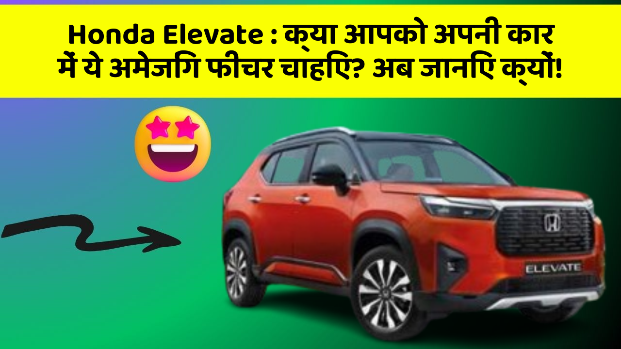 Honda Elevate: क्या आपको अपनी कार में ये अमेजिंग फीचर चाहिए? अब जानिए क्यों!