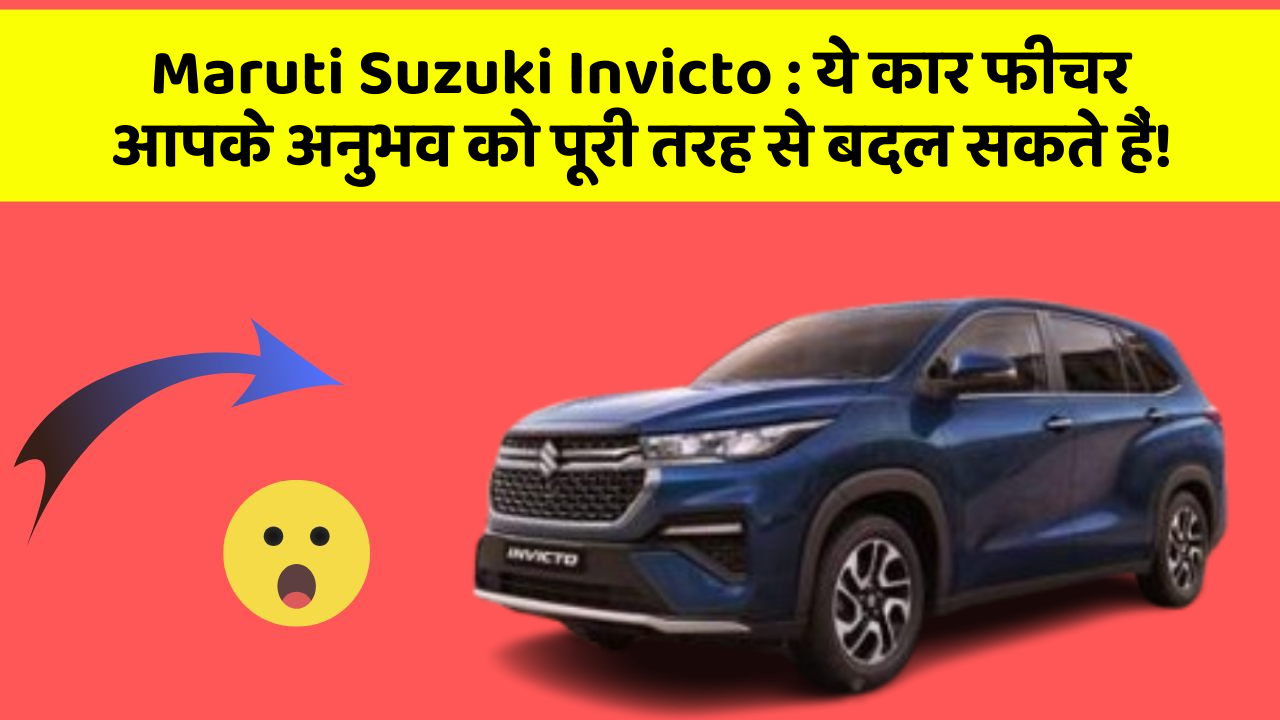 Maruti Suzuki Invicto: ये कार फीचर आपके अनुभव को पूरी तरह से बदल सकते हैं!