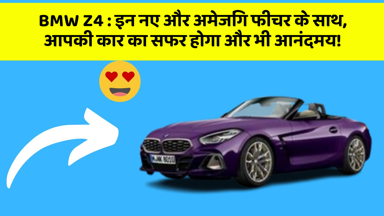 BMW Z4: इन नए और अमेजिंग फीचर के साथ, आपकी कार का सफर होगा और भी आनंदमय!